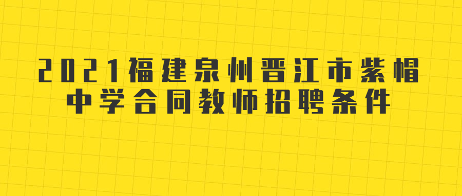 2021福建泉州晋江市紫帽中学合同教师招聘条件